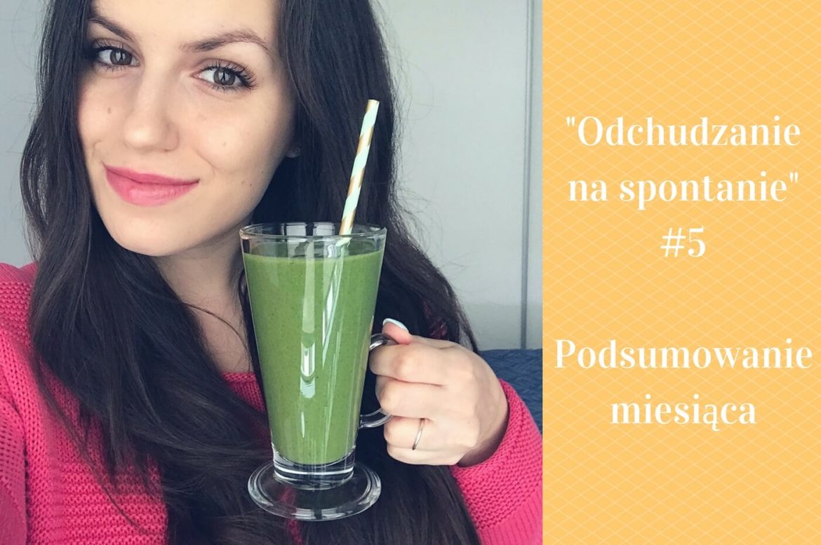 #5 Odchudzanie na spontanie – podsumowanie miesiąca. O akceptacji swojego ciała + wiosenne wyzwanie koktajlowe